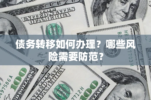 济南债务转移如何办理？哪些风险需要防范？