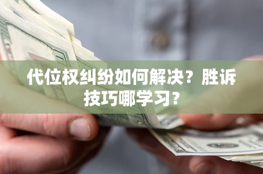 济南代位权纠纷如何解决？胜诉技巧哪学习？