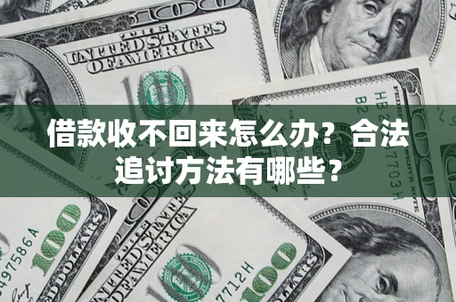 济南借款收不回来怎么办？合法追讨方法有哪些？