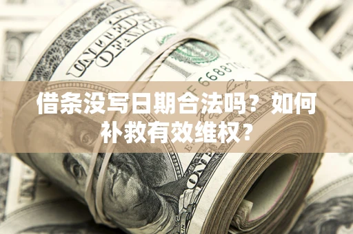 济南借条没写日期合法吗？如何补救有效维权？