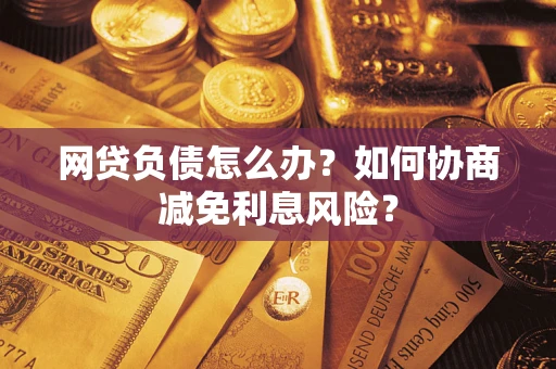 济南网贷负债怎么办？如何协商减免利息风险？