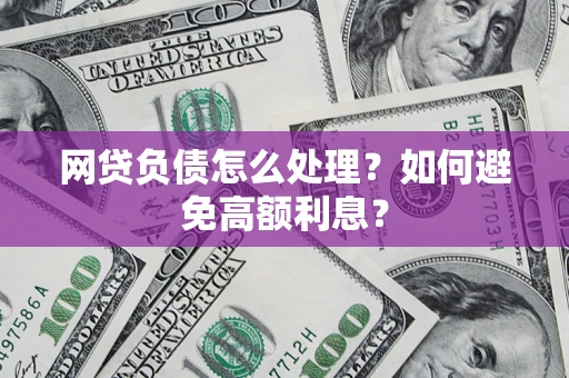 济南网贷负债怎么处理？如何避免高额利息？