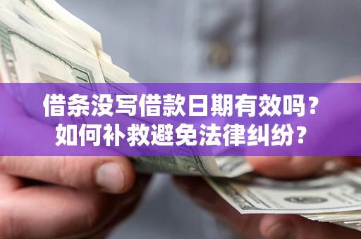 济南借条没写借款日期有效吗？如何补救避免法律纠纷？