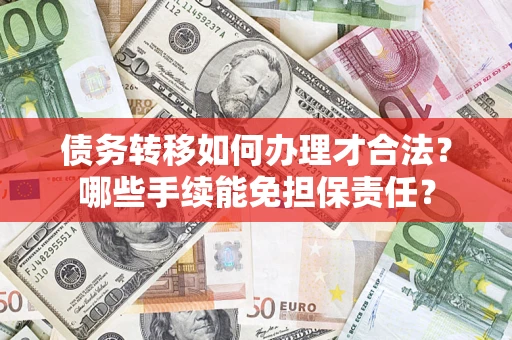 济南债务转移如何办理才合法？哪些手续能免担保责任？