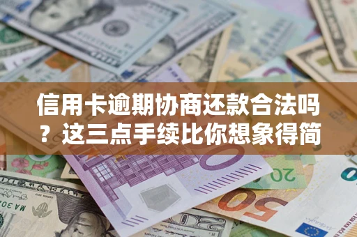 济南信用卡逾期协商还款合法吗？这三点手续比你想象得简单