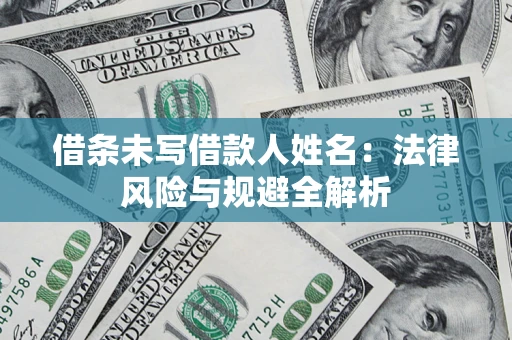 济南借条未写借款人姓名：法律风险与规避全解析