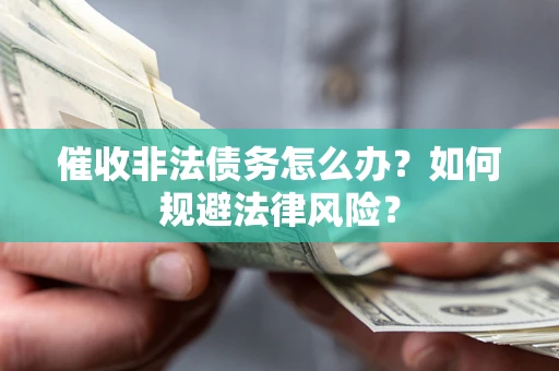 济南催收非法债务怎么办？如何规避法律风险？