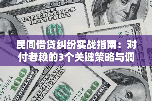 济南民间借贷纠纷实战指南：对付老赖的3个关键策略与调解盲区解析