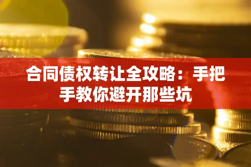 济南合同债权转让全攻略：手把手教你避开那些坑