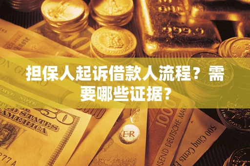 济南担保人起诉借款人流程?需要哪些证据? 济南担保人起诉借款人流程?需要哪些证据?