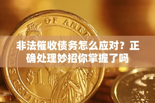 济南非法催收债务怎么应对？正确处理妙招你掌握了吗