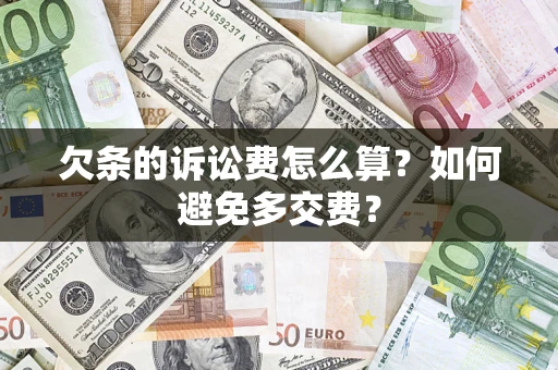 济南欠条的诉讼费怎么算？如何避免多交费？