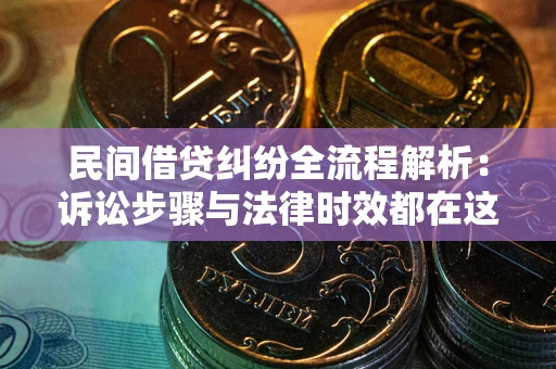 济南民间借贷纠纷全流程解析：诉讼步骤与法律时效都在这儿了