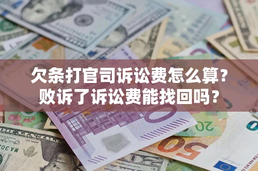济南欠条打官司诉讼费怎么算？败诉了诉讼费能找回吗？