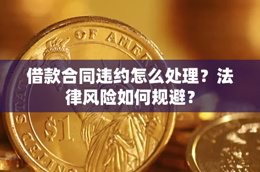 济南借款合同违约怎么处理？法律风险如何规避？
