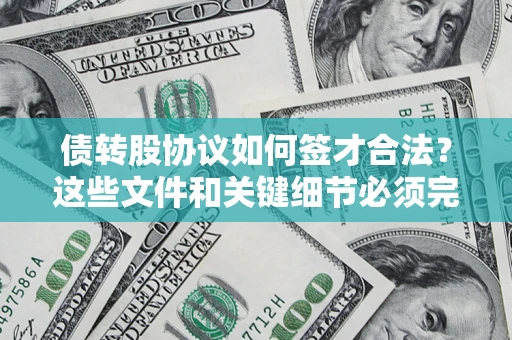 济南债转股协议如何签才合法？这些文件和关键细节必须完整