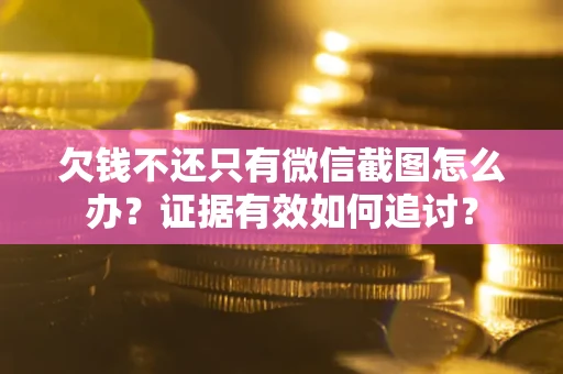 济南欠钱不还只有微信截图怎么办？证据有效如何追讨？