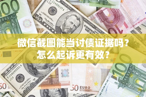 济南微信截图能当讨债证据吗？怎么起诉更有效？