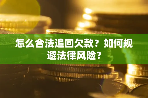 济南怎么合法追回欠款？如何规避法律风险？