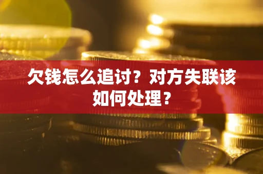 济南欠钱怎么追讨？对方失联该如何处理？