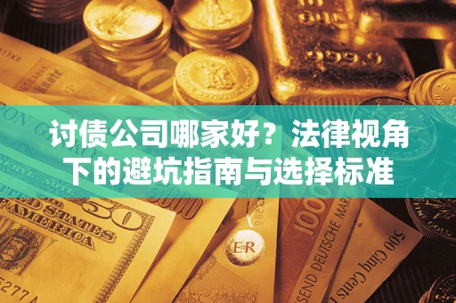 济南讨债公司哪家好？法律视角下的避坑指南与选择标准