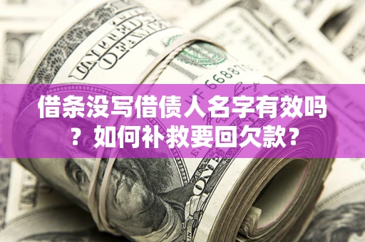 济南借条没写借债人名字有效吗？如何补救要回欠款？