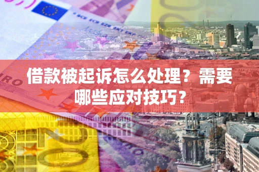 济南借款被起诉怎么处理？需要哪些应对技巧？