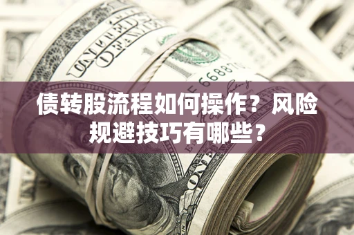 济南债转股流程如何操作？风险规避技巧有哪些？