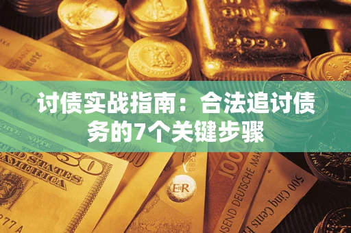 济南讨债实战指南：合法追讨债务的7个关键步骤