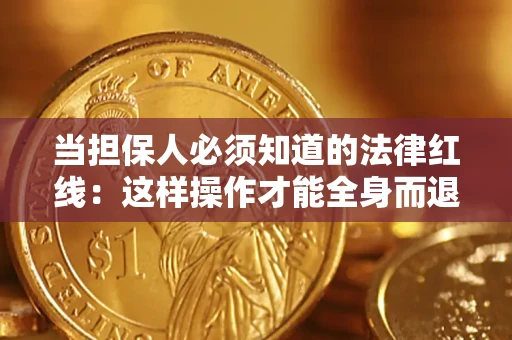 济南当担保人必须知道的法律红线：这样操作才能全身而退