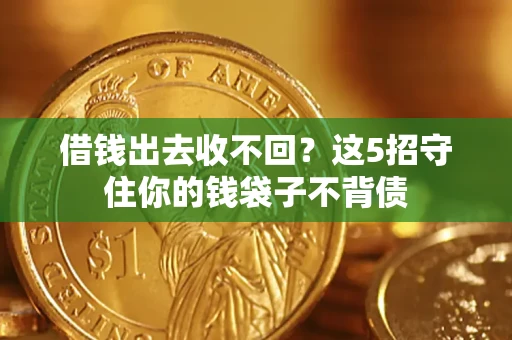 济南借钱出去收不回？这5招守住你的钱袋子不背债